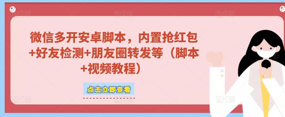 微信多开脚本，内置抢红包+好友检测+朋友圈转发等（安卓脚本+视频教程）-19点研学社