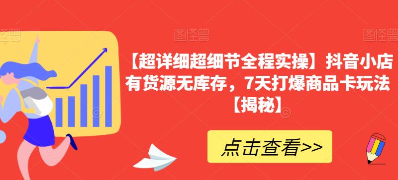 【超详细超细节全程实操】抖音小店有货源无库存，7天打爆商品卡玩法【揭秘】-19点研学社