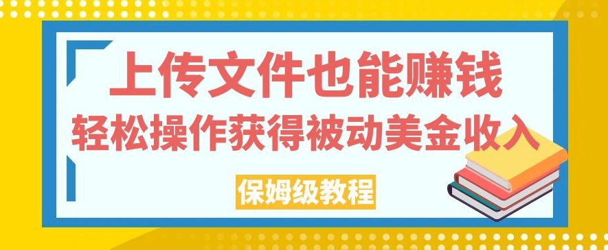 上传文件也能赚钱，轻松操作获得被动美金收入，保姆级教程【揭秘】-19点研学社