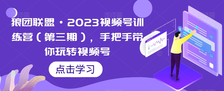 狼团联盟·2023视频号训练营（第三期），手把手带你玩转视频号-19点研学社