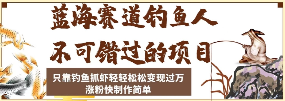 蓝海赛道钓鱼人不可错过的项目，只靠钓鱼抓虾轻轻松松变现过万，涨粉快制作简单【揭秘】-19点研学社