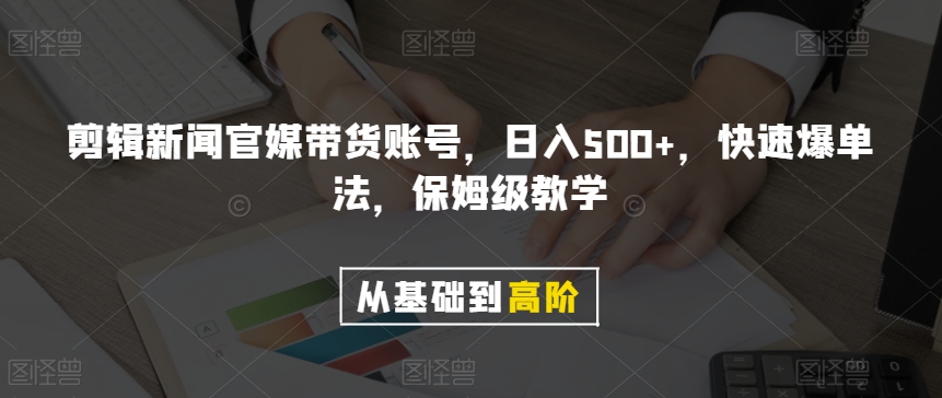 剪辑新闻官媒带货账号，日入500+，快速爆单法，保姆级教学【揭秘】-19点研学社