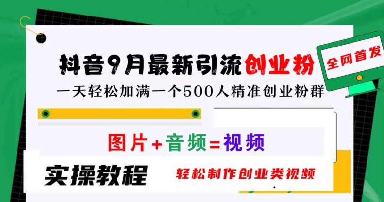 抖音9月最新引流创业粉，轻松制作创业类视频，一天轻松加满一个500人精准创业粉群【揭秘】-19点研学社