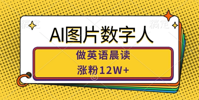 AI图片数字人做英语晨读，涨粉12W+，市场潜力巨大-19点研学社