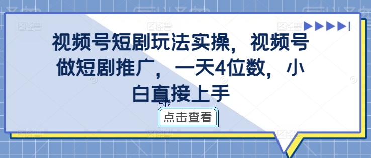 视频号短剧玩法实操，视频号做短剧推广，一天4位数，小白直接上手-19点研学社